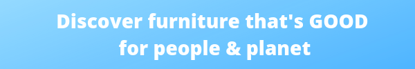 Discover furniture that's good for people and planet